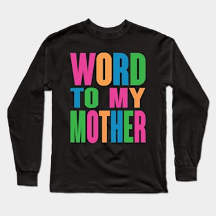 Word To My Mother Long Sleeve T-Shirt